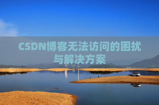 CSDN博客无法访问的困扰与解决方案